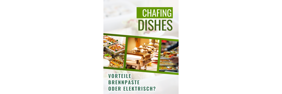 🔥 Chafing Dishes für Buffet &amp; Catering: Kennst du Unterschiede, Vorteile &amp; Einsatzbereiche ? - Chafing Dishes in der Gastronomie: Brennpaste oder elektrisch?